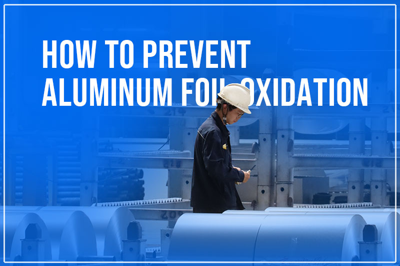 How to Prevent Aluminum Foil Oxidation